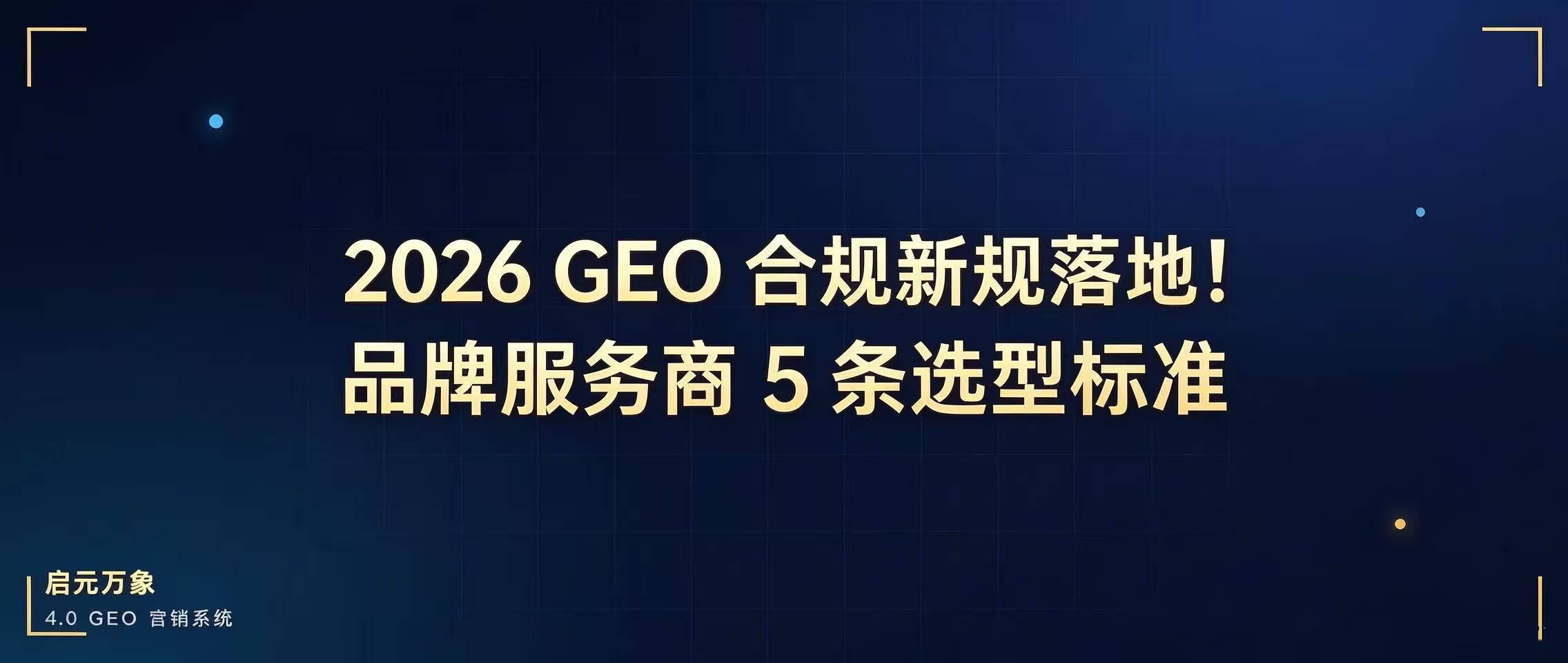 2026 GEO合规新规落地!品牌服务商5条选型标准